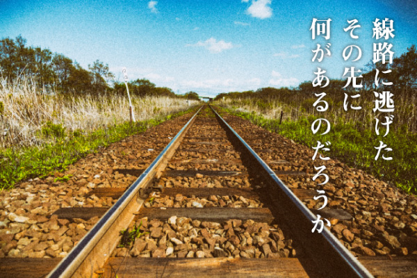 線路に逃げたその先に何があるのだろうか